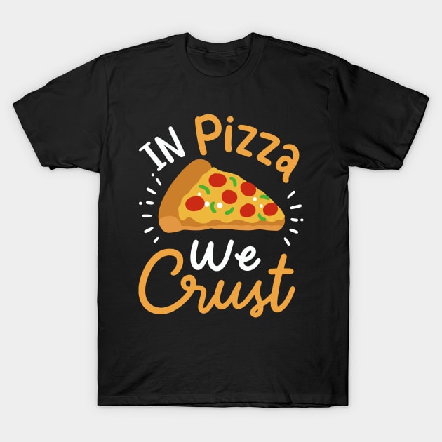 In Pizza We Crust T-Shirt by maxcode